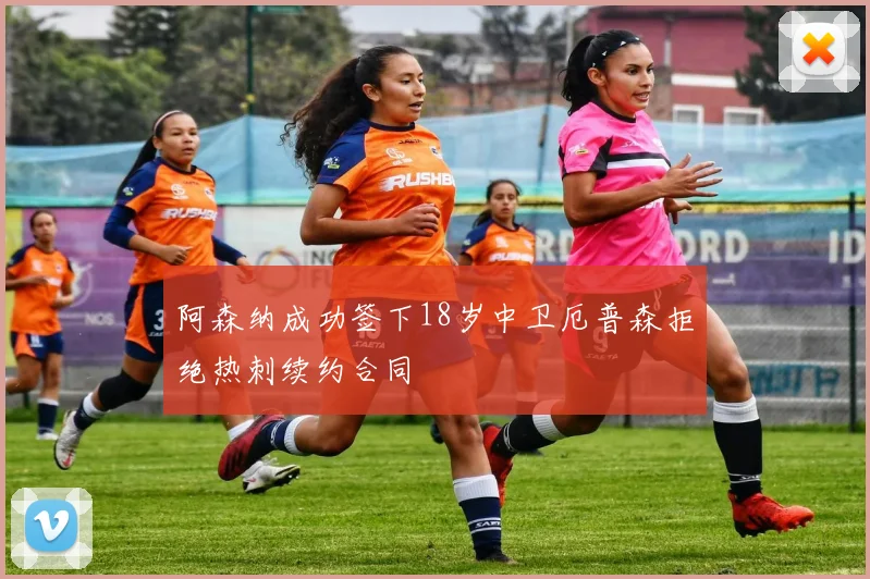 阿森纳成功签下18岁中卫厄普森拒绝热刺续约合同