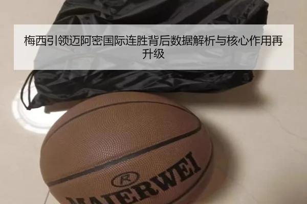 梅西引领迈阿密国际连胜背后数据解析与核心作用再升级 - mk.comapp